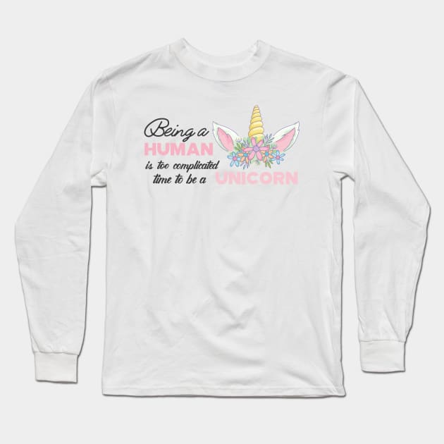 Unicorn - Being a human is complicated time to be a unicorn Long Sleeve T-Shirt by KC Happy Shop